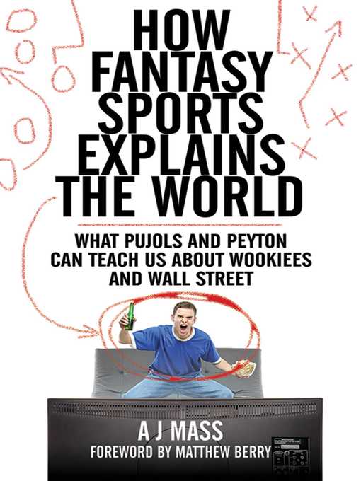 Title details for How Fantasy Sports Explains the World: What Pujols and Peyton Can Teach Us About Wookiees and Wall Street by AJ Mass - Available